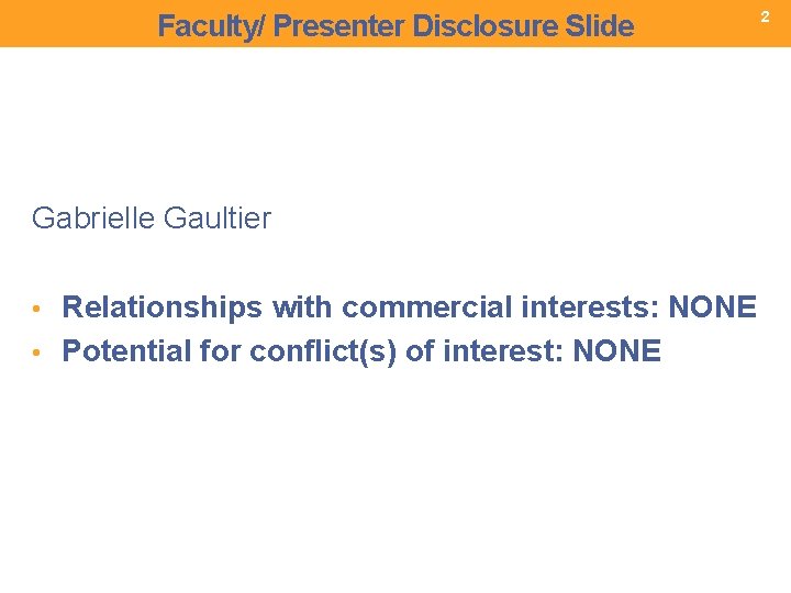 Faculty/ Presenter Disclosure Slide Gabrielle Gaultier • Relationships with commercial interests: NONE • Potential