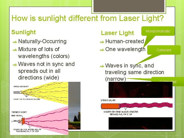 How is sunlight different from Laser Light? Sunlight Laser Light Naturally-Occurring Human-created Mixture One