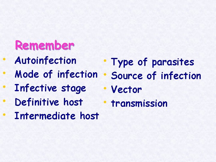  • • • Remember Autoinfection Mode of infection Infective stage Definitive host Intermediate