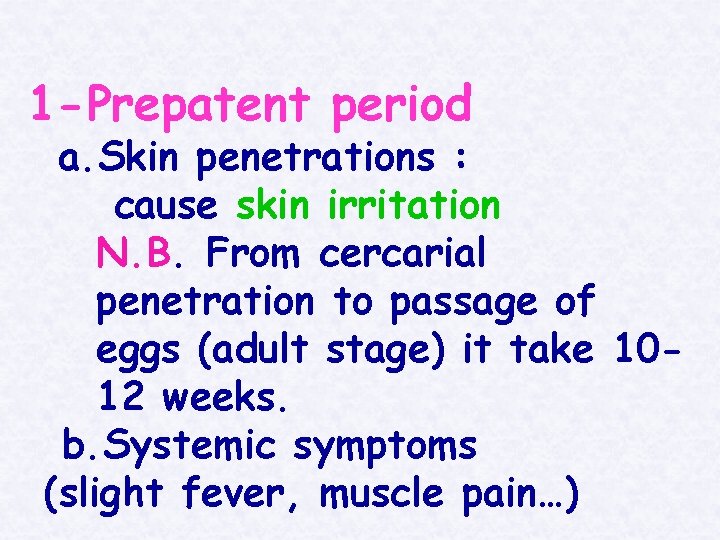 1 -Prepatent period a. Skin penetrations : cause skin irritation N. B. From cercarial