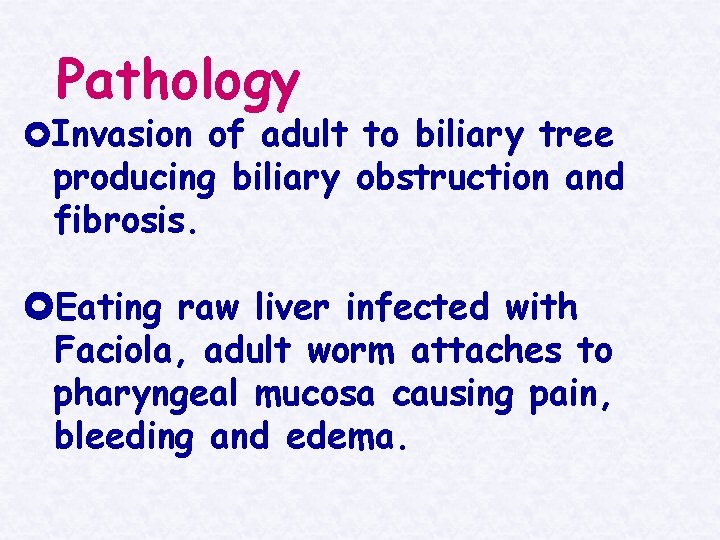 Pathology Invasion of adult to biliary tree producing biliary obstruction and fibrosis. Eating raw