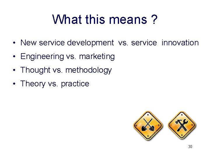 What this means ? • New service development vs. service innovation • Engineering vs.