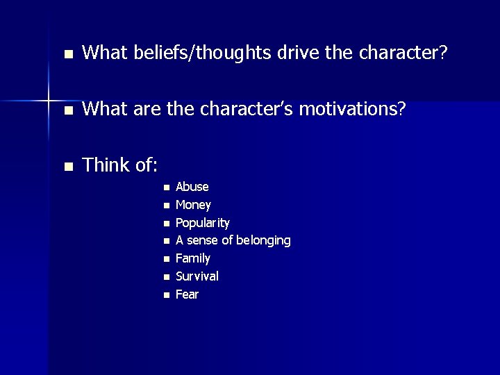 n What beliefs/thoughts drive the character? n What are the character’s motivations? n Think