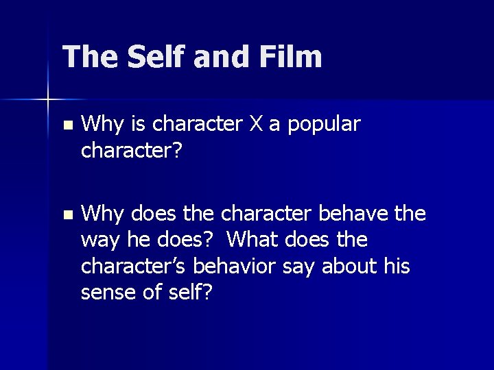 The Self and Film n Why is character X a popular character? n Why
