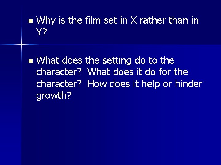 n Why is the film set in X rather than in Y? n What