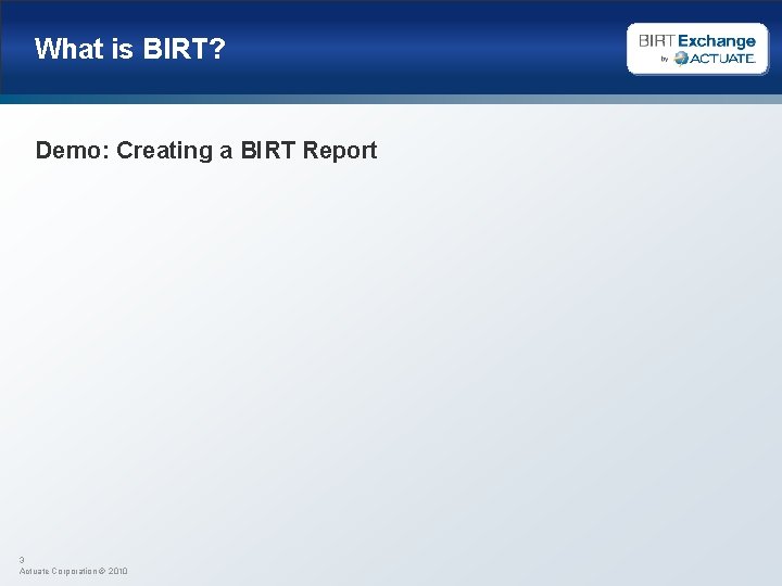 What is BIRT? Demo: Creating a BIRT Report 3 Actuate Corporation © 2010 