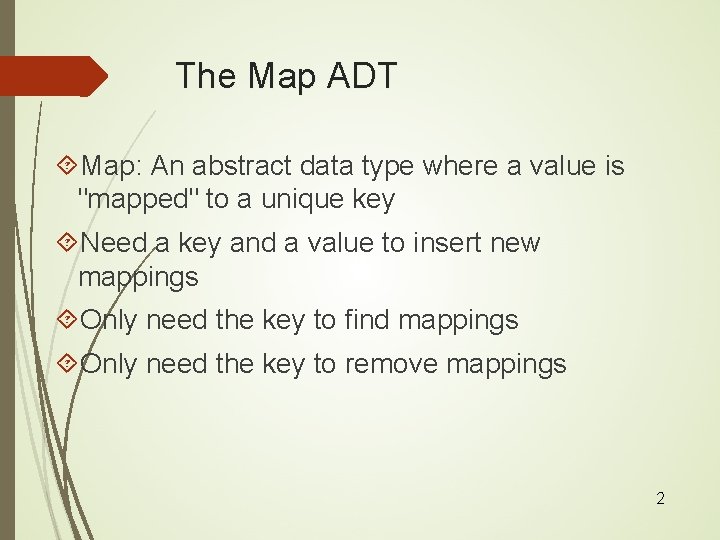 The Map ADT Map: An abstract data type where a value is "mapped" to