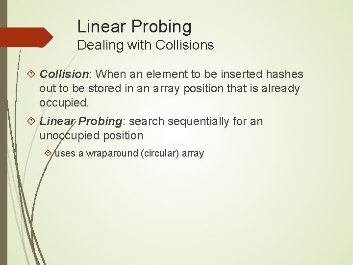 Linear Probing Dealing with Collisions Collision: When an element to be inserted hashes out