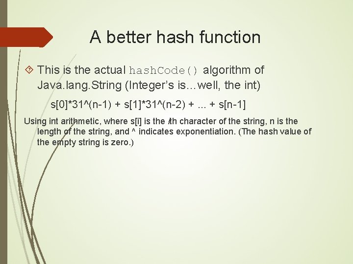 A better hash function This is the actual hash. Code() algorithm of Java. lang.