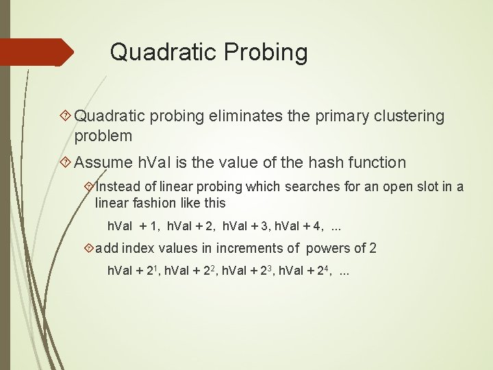 Quadratic Probing Quadratic probing eliminates the primary clustering problem Assume h. Val is the