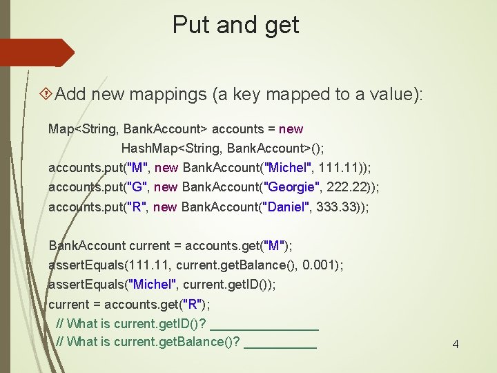 Put and get Add new mappings (a key mapped to a value): Map<String, Bank.
