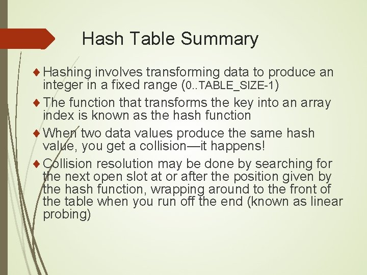 Hash Table Summary ¨ Hashing involves transforming data to produce an integer in a