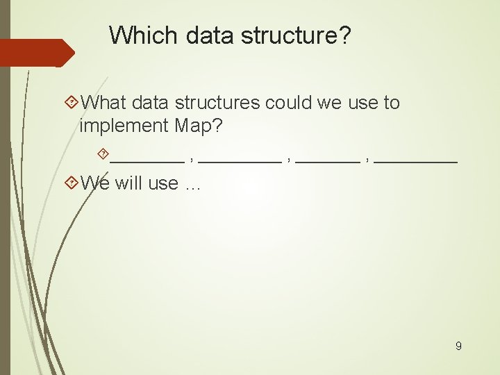 Which data structure? What data structures could we use to implement Map? ________ ,