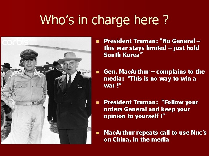 Who’s in charge here ? n President Truman: “No General – this war stays