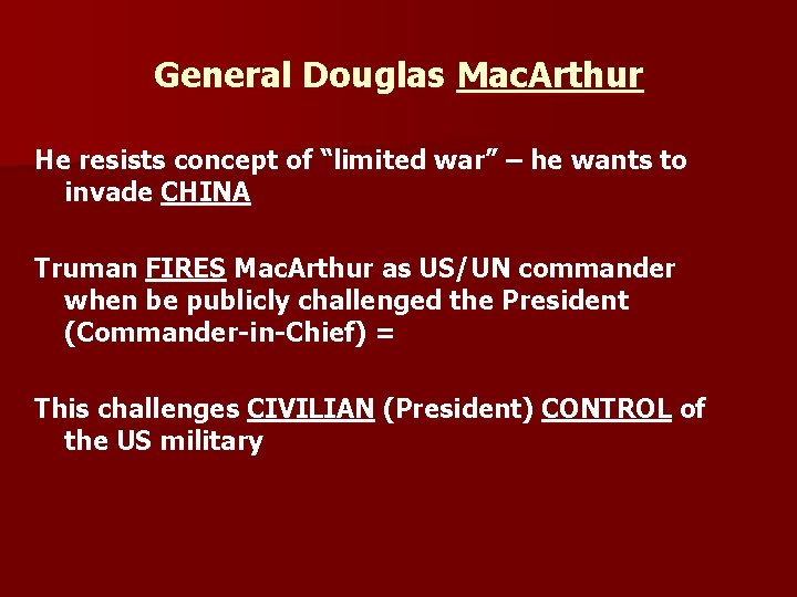 General Douglas Mac. Arthur He resists concept of “limited war” – he wants to