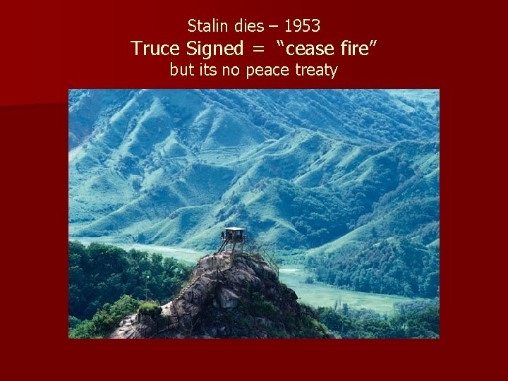 Stalin dies – 1953 Truce Signed = “cease fire” but its no peace treaty