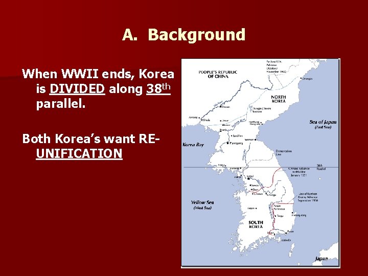 A. Background When WWII ends, Korea is DIVIDED along 38 th parallel. Both Korea’s