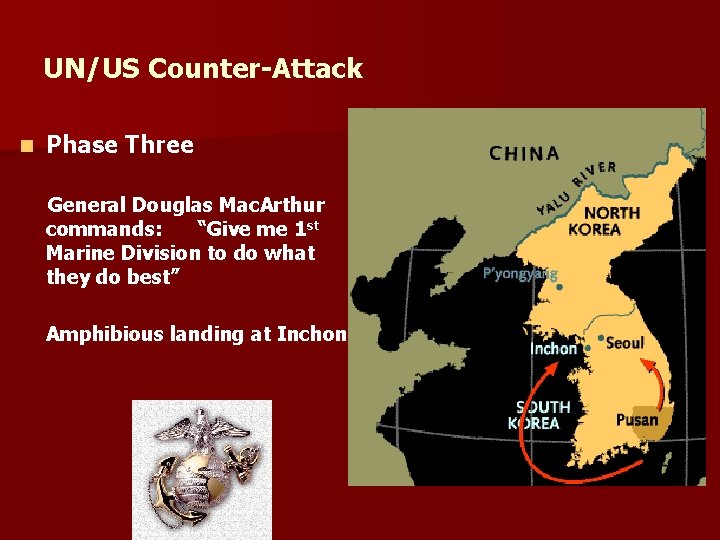 UN/US Counter-Attack n Phase Three General Douglas Mac. Arthur commands: “Give me 1 st