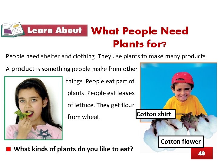 What People Need Plants for? People need shelter and clothing. They use plants to