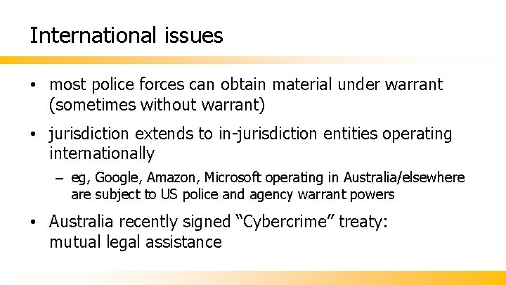 International issues • most police forces can obtain material under warrant (sometimes without warrant)