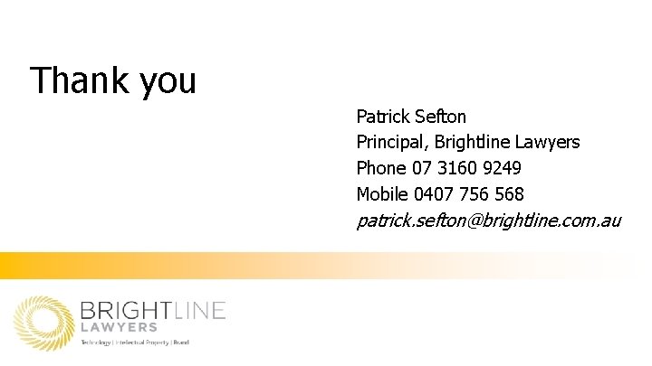 Thank you Patrick Sefton Principal, Brightline Lawyers Phone 07 3160 9249 Mobile 0407 756