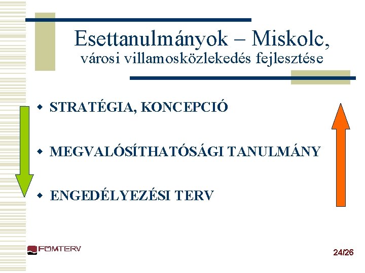 Esettanulmányok – Miskolc, városi villamosközlekedés fejlesztése w STRATÉGIA, KONCEPCIÓ w MEGVALÓSÍTHATÓSÁGI TANULMÁNY w ENGEDÉLYEZÉSI