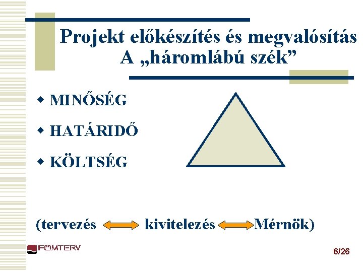 Projekt előkészítés és megvalósítás A „háromlábú szék” w MINŐSÉG w HATÁRIDŐ w KÖLTSÉG (tervezés