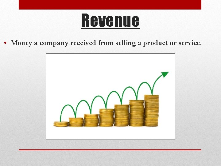 Revenue • Money a company received from selling a product or service. 