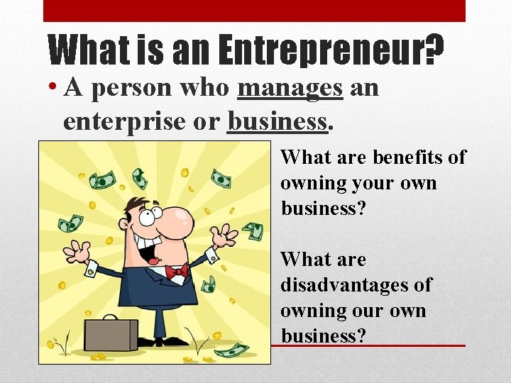 What is an Entrepreneur? • A person who manages an enterprise or business. What