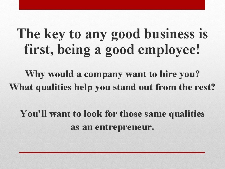 The key to any good business is first, being a good employee! Why would