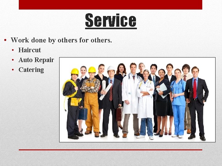 Service • Work done by others for others. • Haircut • Auto Repair •