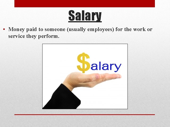 Salary • Money paid to someone (usually employees) for the work or service they
