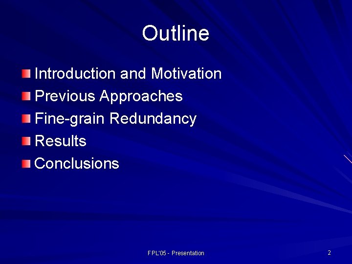 Outline Introduction and Motivation Previous Approaches Fine-grain Redundancy Results Conclusions FPL'05 - Presentation 2