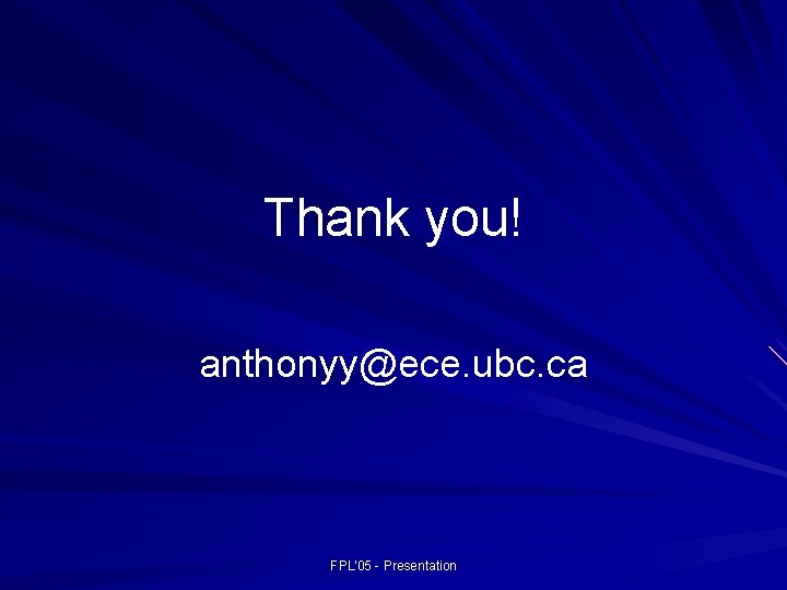 Thank you! anthonyy@ece. ubc. ca FPL'05 - Presentation 