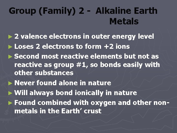 Group (Family) 2 - Alkaline Earth Metals ► 2 valence electrons in outer energy