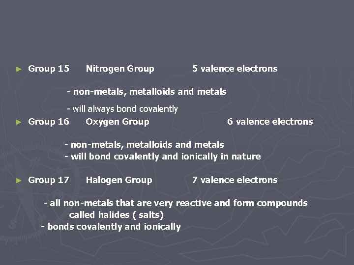 ► Group 15 Nitrogen Group 5 valence electrons - non-metals, metalloids and metals -