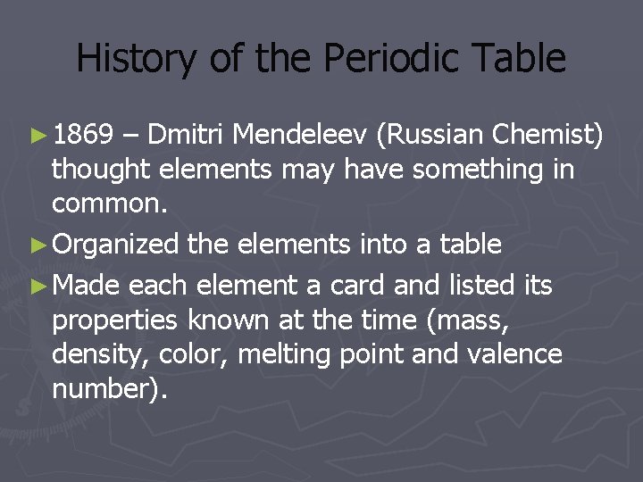 History of the Periodic Table ► 1869 – Dmitri Mendeleev (Russian Chemist) thought elements