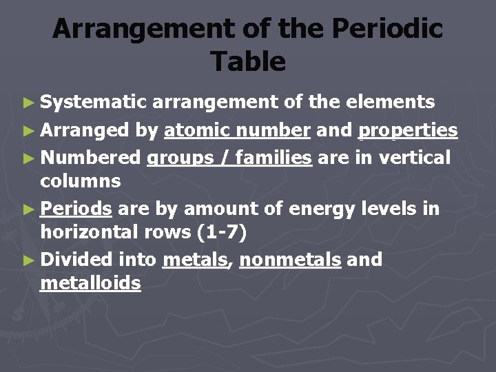 Arrangement of the Periodic Table ► Systematic arrangement of the elements ► Arranged by