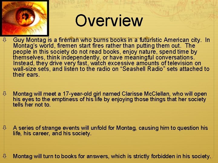 Overview Guy Montag is a fireman who burns books in a futuristic American city.