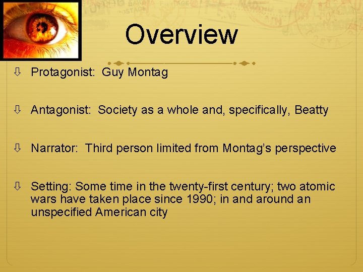 Overview Protagonist: Guy Montag Antagonist: Society as a whole and, specifically, Beatty Narrator: Third