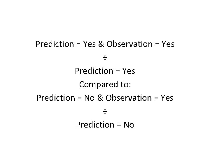 Prediction = Yes & Observation = Yes ÷ Prediction = Yes Compared to: Prediction