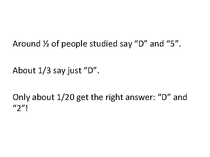 Around ½ of people studied say “D” and “ 5”. About 1/3 say just