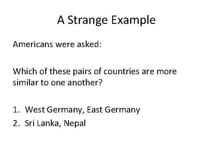 A Strange Example Americans were asked: Which of these pairs of countries are more