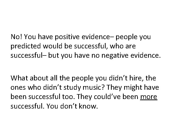 No! You have positive evidence– people you predicted would be successful, who are successful–