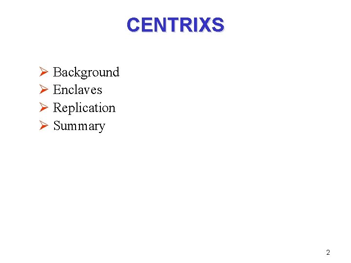 CENTRIXS Ø Background Ø Enclaves Ø Replication Ø Summary 2 CENTRIXS Ø Background Ø Enclaves Ø Replication Ø Summary 2