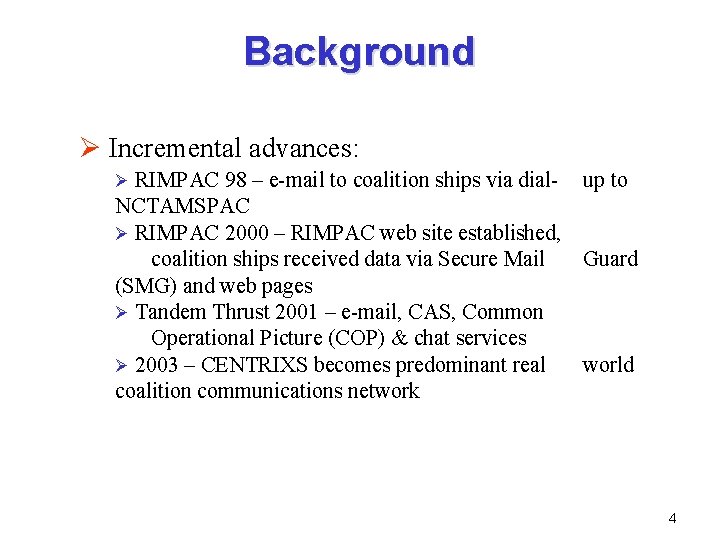 Background Ø Incremental advances: RIMPAC 98 – e-mail to coalition ships via dial- up Background Ø Incremental advances: RIMPAC 98 – e-mail to coalition ships via dial- up
