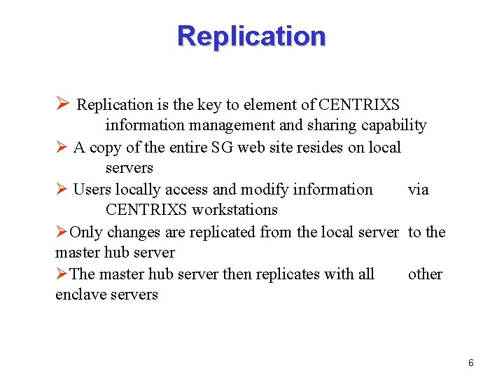 Replication Ø Replication is the key to element of CENTRIXS information management and sharing