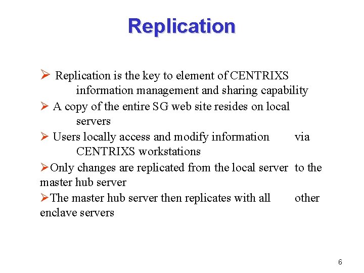 Replication Ø Replication is the key to element of CENTRIXS information management and sharing Replication Ø Replication is the key to element of CENTRIXS information management and sharing