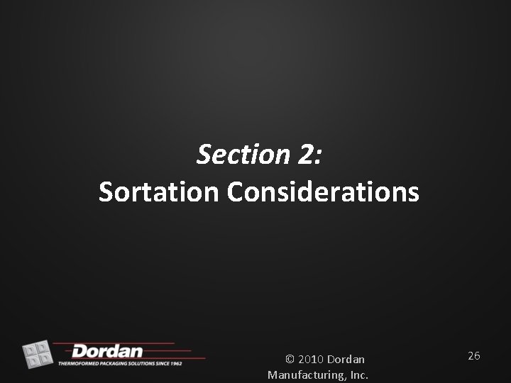 Section 2: Sortation Considerations © 2010 Dordan Manufacturing, Inc. 26 