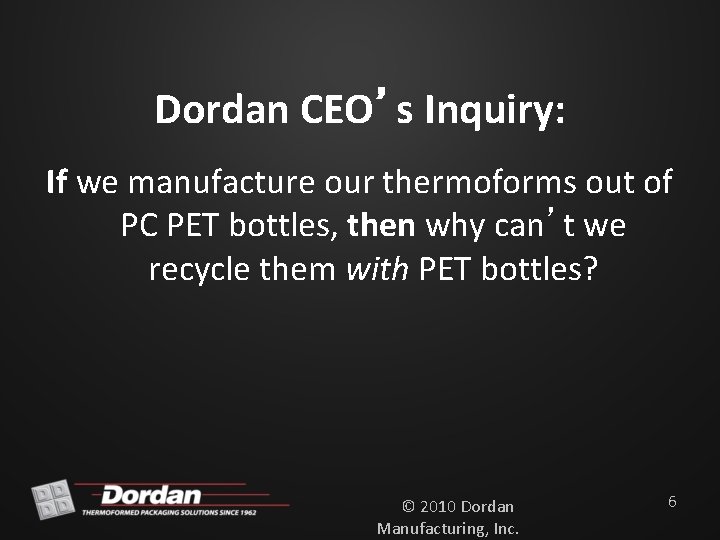 Dordan CEO’s Inquiry: If we manufacture our thermoforms out of PC PET bottles, then